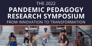 The 2022 Pandemic Pedagogy Research Symposium