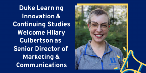 Duke Learning Innovation & Continuing Studies Welcome Hilary Culbertson as Senior Director of Marketing & Communications